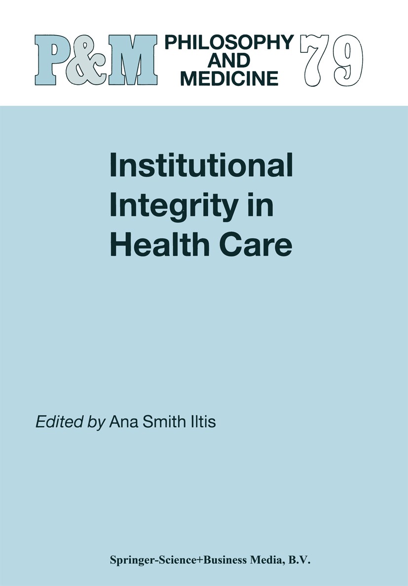 Titlebook: Institutional Integrity in Health Care; Ana Smith Iltis Book 20031st edition Springer Science+Business Media B.V. 2003 Change.Ethos.Moral. Titlebook: Institutional Integrity in Health Care; Ana Smith Iltis Book 20031st edition Springer Science+Business Media B.V. 2003 Change.Ethos.Moral.