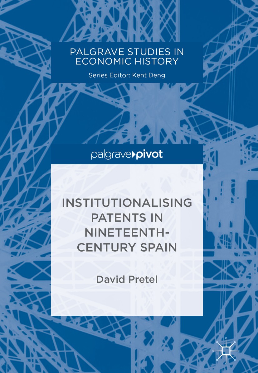 Titlebook: Institutionalising Patents in Nineteenth-Century Spain; David Pretel Book 2018 The Editor(s) (if applicable) and The Author(s) 2018 Instit Titlebook: Institutionalising Patents in Nineteenth-Century Spain; David Pretel Book 2018 The Editor(s) (if applicable) and The Author(s) 2018 Instit