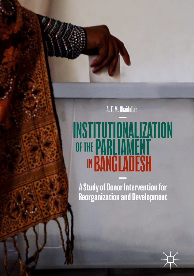 Titlebook: Institutionalization of the Parliament in Bangladesh; A Study of Donor Int A. T. M. Obaidullah Book 2019 The Editor(s) (if applicable) and Titlebook: Institutionalization of the Parliament in Bangladesh; A Study of Donor Int A. T. M. Obaidullah Book 2019 The Editor(s) (if applicable) and