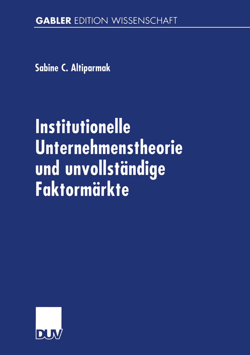 Titlebook: Institutionelle Unternehmenstheorie und unvollständige Faktormärkte; Sabine C. Altiparmak Book 2002 Deutscher Universitäts-Verlag GmbH, Wi Titlebook: Institutionelle Unternehmenstheorie und unvollständige Faktormärkte; Sabine C. Altiparmak Book 2002 Deutscher Universitäts-Verlag GmbH, Wi