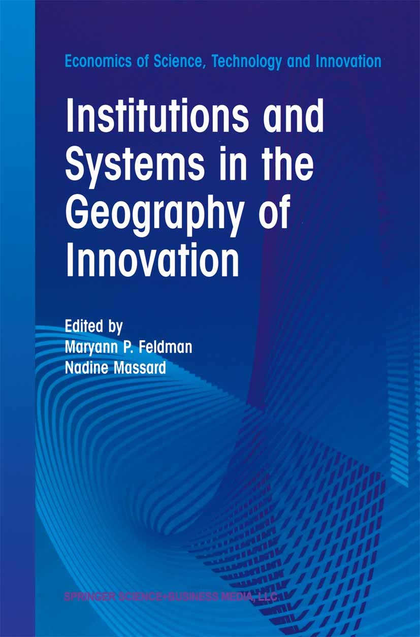 Titlebook: Institutions and Systems in the Geography of Innovation; Maryann P. Feldman,Nadine Massard Book 2002 Springer Science+Business Media New Y Titlebook: Institutions and Systems in the Geography of Innovation; Maryann P. Feldman,Nadine Massard Book 2002 Springer Science+Business Media New Y