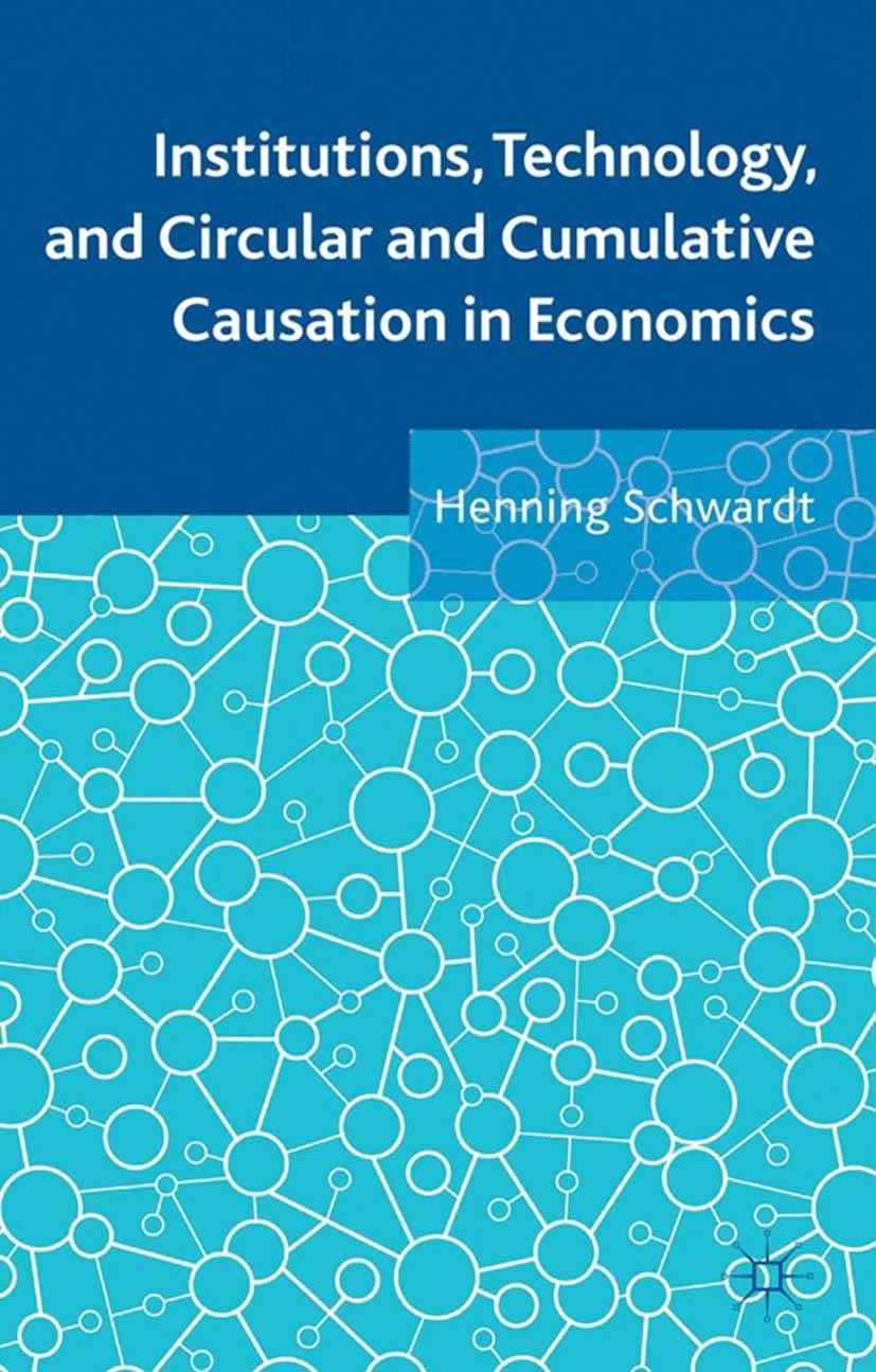 Titlebook: Institutions, Technology, and Circular and Cumulative Causation in Economics; Henning Schwardt Book 2013 Palgrave Macmillan, a division of Titlebook: Institutions, Technology, and Circular and Cumulative Causation in Economics; Henning Schwardt Book 2013 Palgrave Macmillan, a division of