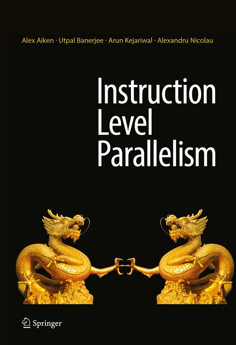 Titlebook: Instruction Level Parallelism; Alex Aiken,Utpal Banerjee,Alexandru Nicolau Book 2016 Springer-Verlag US 2016 Parallelism.Instruction-level Titlebook: Instruction Level Parallelism; Alex Aiken,Utpal Banerjee,Alexandru Nicolau Book 2016 Springer-Verlag US 2016 Parallelism.Instruction-level