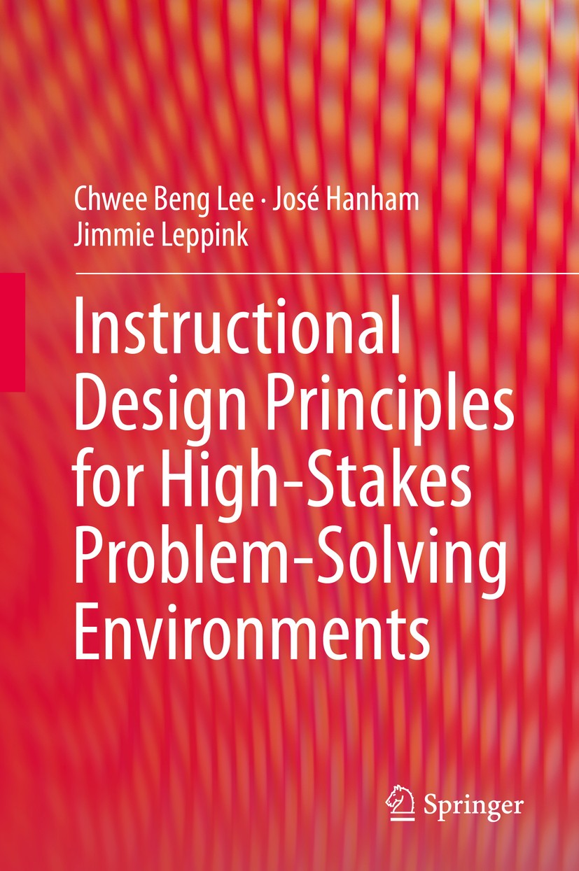 Titlebook: Instructional Design Principles for High-Stakes Problem-Solving Environments; Chwee Beng Lee,José Hanham,Jimmie Leppink Book 2019 Springer Titlebook: Instructional Design Principles for High-Stakes Problem-Solving Environments; Chwee Beng Lee,José Hanham,Jimmie Leppink Book 2019 Springer
