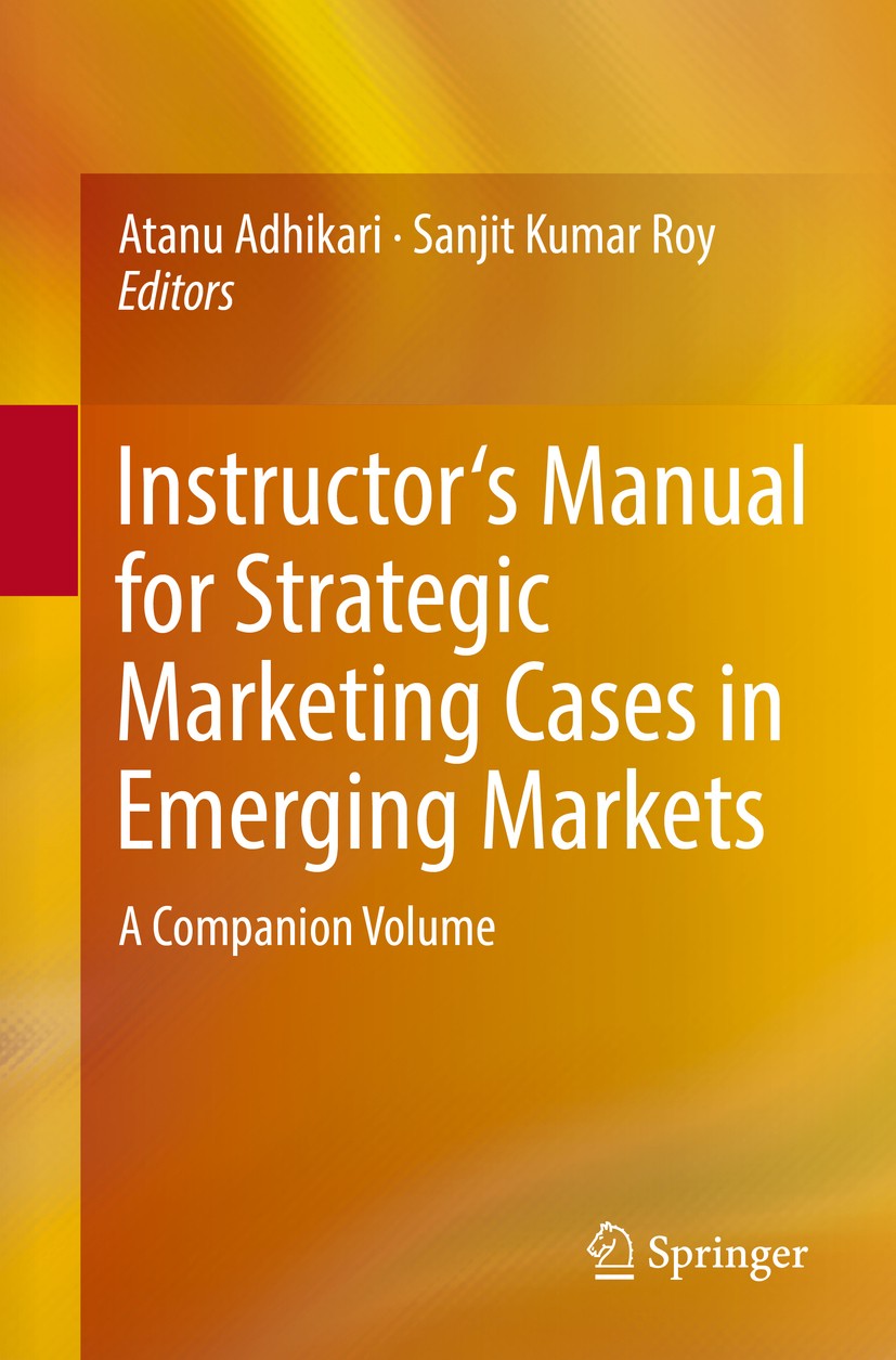 Titlebook: Instructor‘s Manual for Strategic Marketing Cases in Emerging Markets; A Companion Volume Atanu Adhikari,Sanjit Kumar Roy Book 2017 Springe Titlebook: Instructor‘s Manual for Strategic Marketing Cases in Emerging Markets; A Companion Volume Atanu Adhikari,Sanjit Kumar Roy Book 2017 Springe