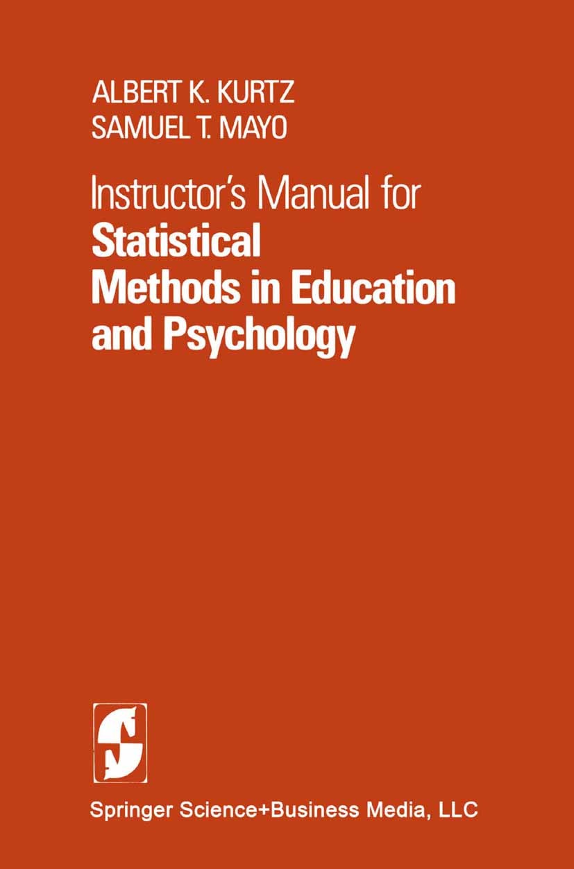 Titlebook: Instructor’s Manual for Statistical Methods in Education and Psychology; Albert K. Kurtz,Samuel T. Mayo Book 1979 Springer Science+Busines Titlebook: Instructor’s Manual for Statistical Methods in Education and Psychology; Albert K. Kurtz,Samuel T. Mayo Book 1979 Springer Science+Busines