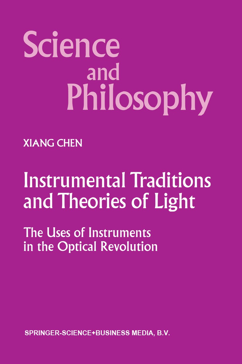 Titlebook: Instrumental Traditions and Theories of Light; The Uses of Instrume Xiang Chen Book 2000 Springer Science+Business Media Dordrecht 2000 19t Titlebook: Instrumental Traditions and Theories of Light; The Uses of Instrume Xiang Chen Book 2000 Springer Science+Business Media Dordrecht 2000 19t