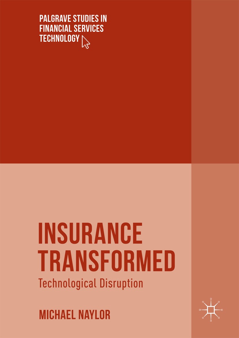 Titlebook: Insurance Transformed; Technological Disrup Michael Naylor Book 2017 The Editor(s) (if applicable) and The Author(s) 2017 Disruptive techno Titlebook: Insurance Transformed; Technological Disrup Michael Naylor Book 2017 The Editor(s) (if applicable) and The Author(s) 2017 Disruptive techno