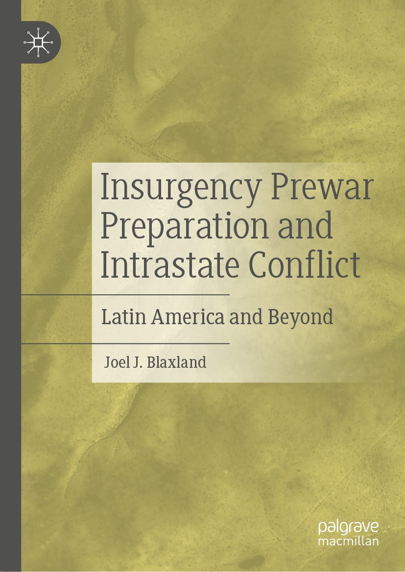 Titlebook: Insurgency Prewar Preparation and Intrastate Conflict; Latin America and Be Joel J. Blaxland Book 2020 The Editor(s) (if applicable) and Th Titlebook: Insurgency Prewar Preparation and Intrastate Conflict; Latin America and Be Joel J. Blaxland Book 2020 The Editor(s) (if applicable) and Th