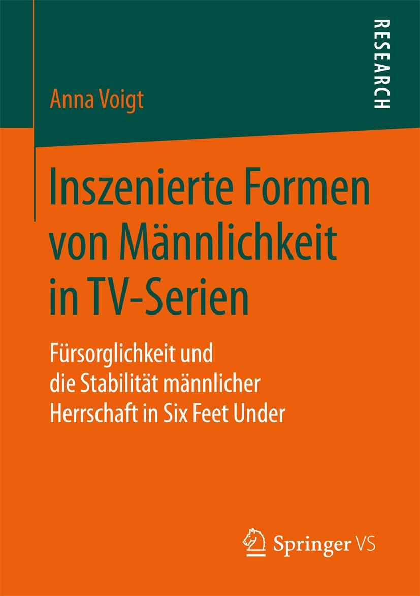 Titlebook: Inszenierte Formen von Männlichkeit in TV-Serien; Fürsorglichkeit und Anna Voigt Book 2017 Springer Fachmedien Wiesbaden GmbH 2017 Hegemon Titlebook: Inszenierte Formen von Männlichkeit in TV-Serien; Fürsorglichkeit und Anna Voigt Book 2017 Springer Fachmedien Wiesbaden GmbH 2017 Hegemon