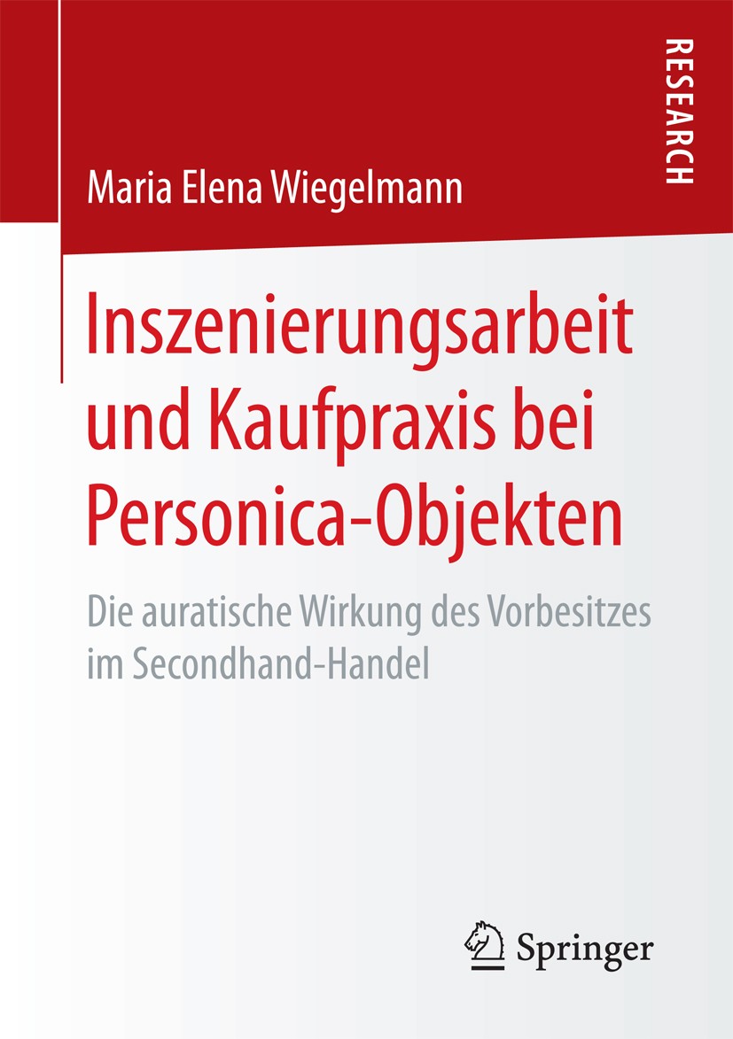Titlebook: Inszenierungsarbeit und Kaufpraxis bei Personica-Objekten; Die auratische Wirku Maria Elena Wiegelmann Book 2018 Springer Fachmedien Wiesba Titlebook: Inszenierungsarbeit und Kaufpraxis bei Personica-Objekten; Die auratische Wirku Maria Elena Wiegelmann Book 2018 Springer Fachmedien Wiesba