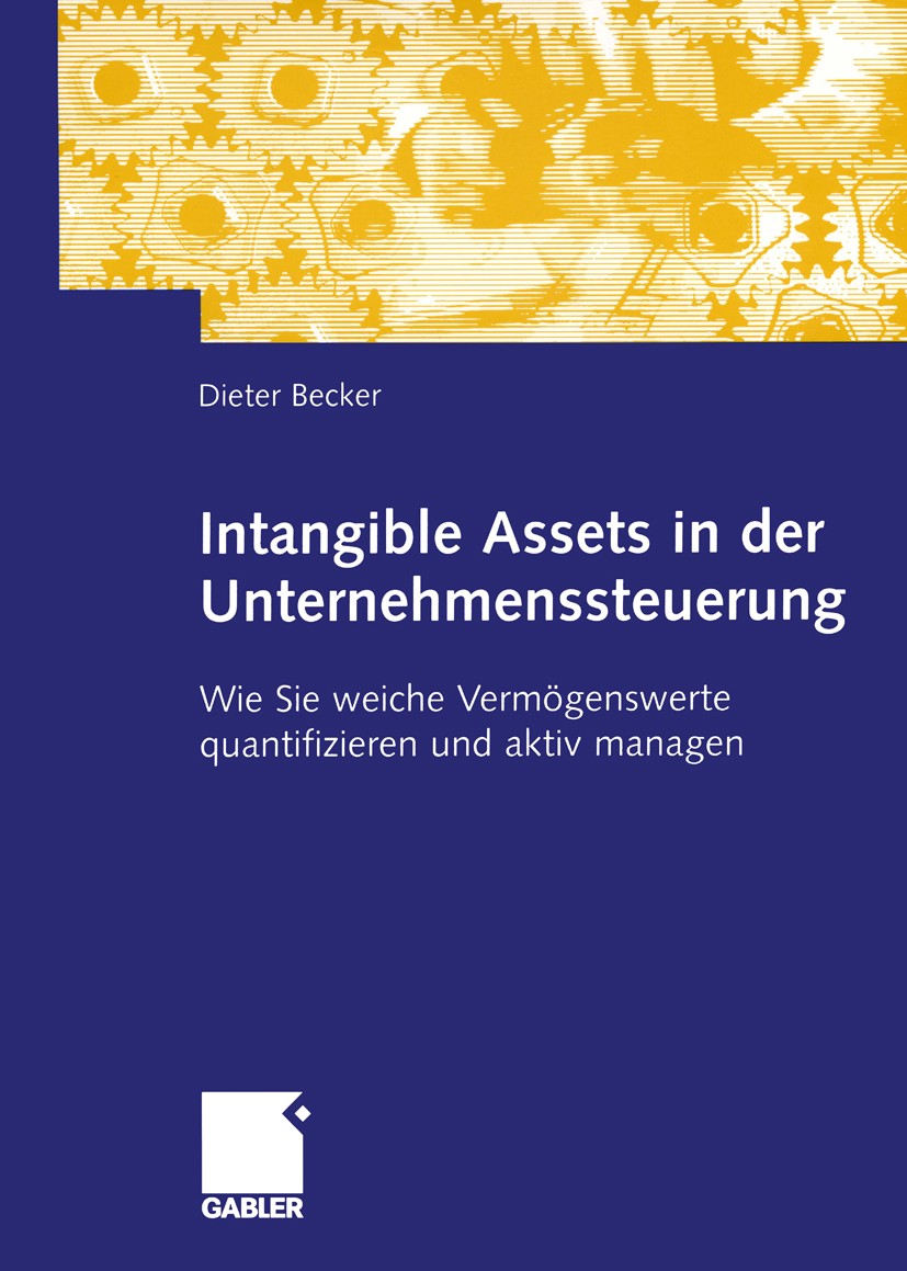 Titlebook: Intangible Assets in der Unternehmenssteuerung; Wie Sie weiche Vermö Dieter Becker Book 2005 Betriebswirtschaftlicher Verlag Dr. Th. Gabler Titlebook: Intangible Assets in der Unternehmenssteuerung; Wie Sie weiche Vermö Dieter Becker Book 2005 Betriebswirtschaftlicher Verlag Dr. Th. Gabler
