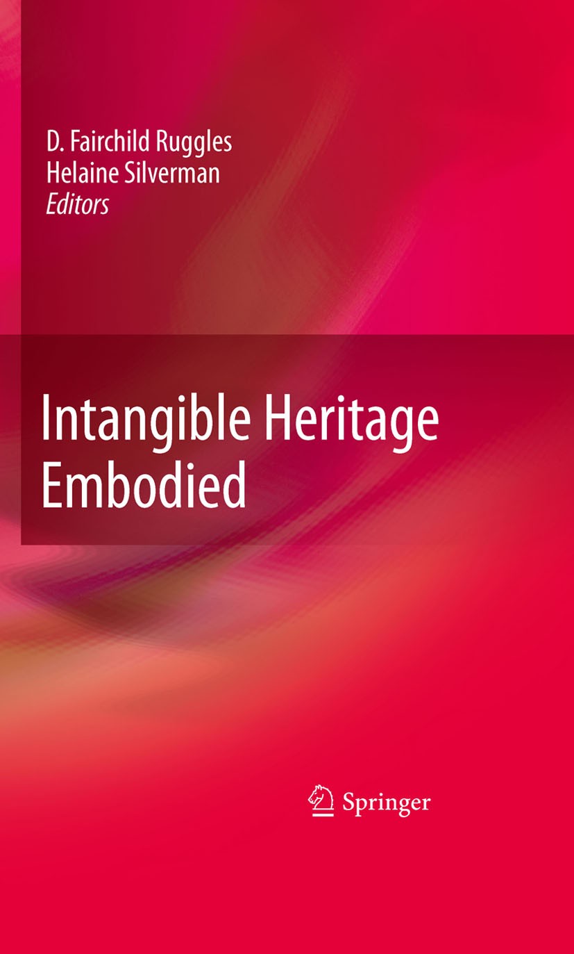 Titlebook: Intangible Heritage Embodied; Helaine Silverman,D. Fairchild Ruggles Book 2009 Springer-Verlag New York 2009 Cultural Heritage.Museum.Pres Titlebook: Intangible Heritage Embodied; Helaine Silverman,D. Fairchild Ruggles Book 2009 Springer-Verlag New York 2009 Cultural Heritage.Museum.Pres
