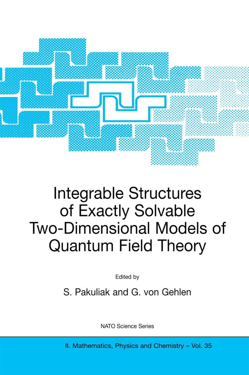 Titlebook: Integrable Structures of Exactly Solvable Two-Dimensional Models of Quantum Field Theory; S. Pakuliak,G. Gehlen Book 2001 Springer Science Titlebook: Integrable Structures of Exactly Solvable Two-Dimensional Models of Quantum Field Theory; S. Pakuliak,G. Gehlen Book 2001 Springer Science