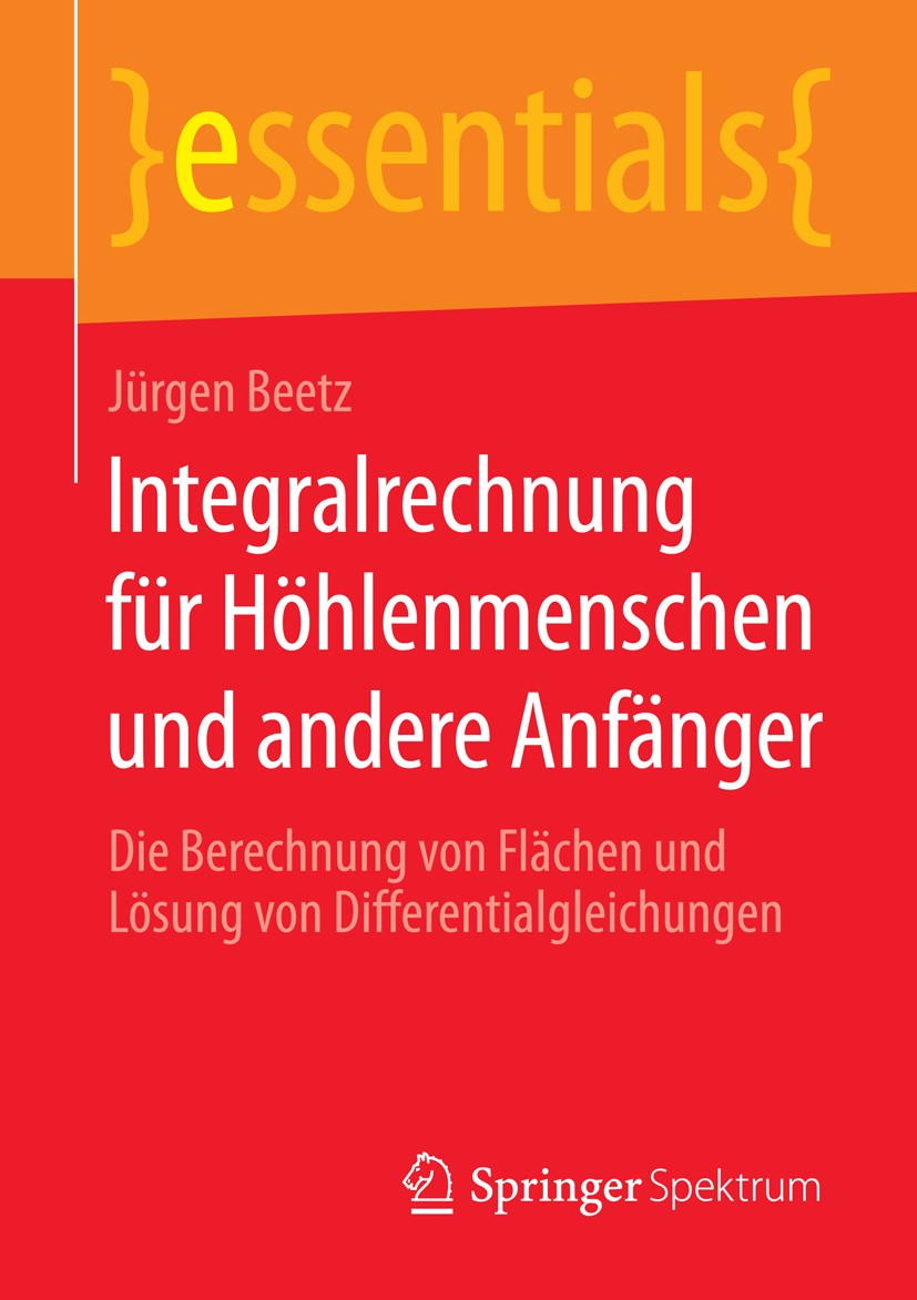 Titlebook: Integralrechnung für Höhlenmenschen und andere Anfänger; Die Berechnung von F Jürgen Beetz Book 2014 Springer Fachmedien Wiesbaden GmbH, ei Titlebook: Integralrechnung für Höhlenmenschen und andere Anfänger; Die Berechnung von F Jürgen Beetz Book 2014 Springer Fachmedien Wiesbaden GmbH, ei