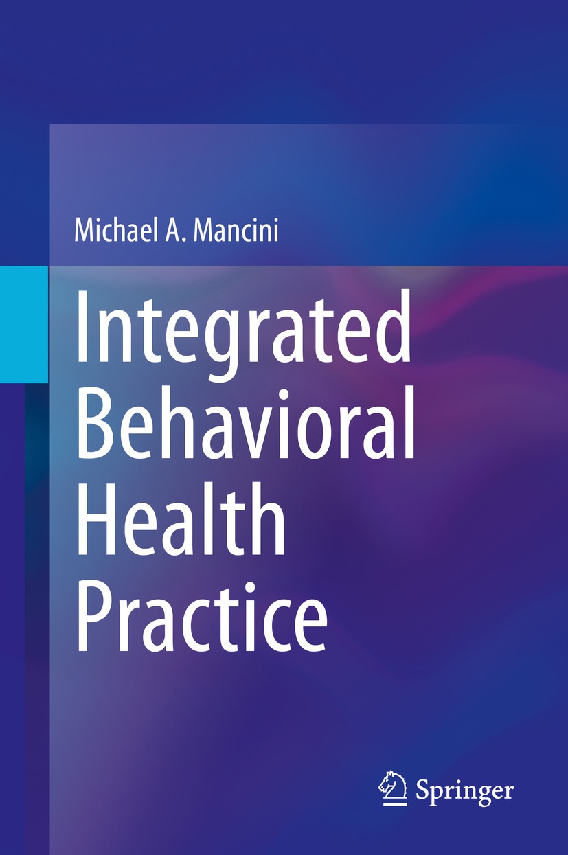 Titlebook: Integrated Behavioral Health Practice; Michael A. Mancini Textbook 2021 Springer Nature Switzerland AG 2021 integrated behavioral health.s Titlebook: Integrated Behavioral Health Practice; Michael A. Mancini Textbook 2021 Springer Nature Switzerland AG 2021 integrated behavioral health.s