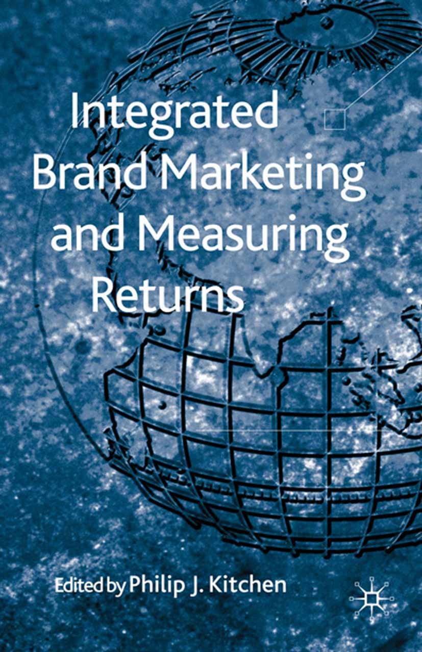 Titlebook: Integrated Brand Marketing and Measuring Returns; Philip J. Kitchen (Holds the Chair and is Professo Book 2010 Palgrave Macmillan, a divis Titlebook: Integrated Brand Marketing and Measuring Returns; Philip J. Kitchen (Holds the Chair and is Professo Book 2010 Palgrave Macmillan, a divis