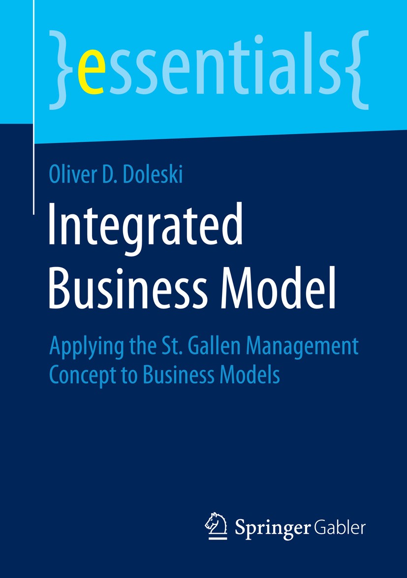 Titlebook: Integrated Business Model; Applying the St. Gal Oliver D. Doleski Book 2015 Springer Fachmedien Wiesbaden GmbH, part of Springer Nature 201 Titlebook: Integrated Business Model; Applying the St. Gal Oliver D. Doleski Book 2015 Springer Fachmedien Wiesbaden GmbH, part of Springer Nature 201