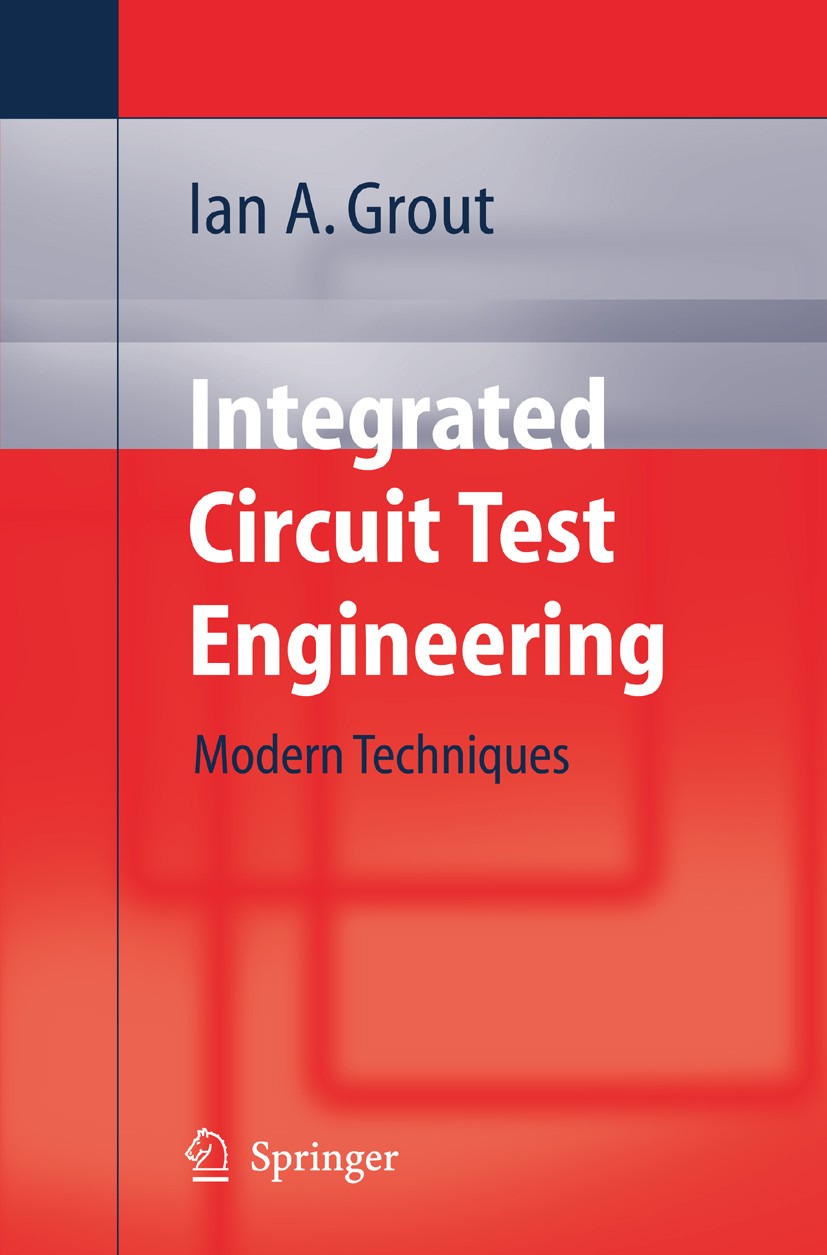 Titlebook: Integrated Circuit Test Engineering; Modern Techniques Ian A. Grout Textbook 2006 Springer-Verlag London 2006 Hardware.SPICE.Transistor.Win Titlebook: Integrated Circuit Test Engineering; Modern Techniques Ian A. Grout Textbook 2006 Springer-Verlag London 2006 Hardware.SPICE.Transistor.Win