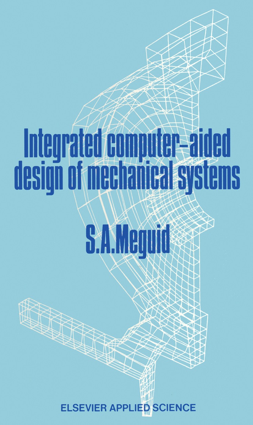 Titlebook: Integrated Computer-Aided Design of Mechanical Systems; S. A. Meguid Book 1987 Elsevier Applied Science Publishers LTD 1987 computer-aided Titlebook: Integrated Computer-Aided Design of Mechanical Systems; S. A. Meguid Book 1987 Elsevier Applied Science Publishers LTD 1987 computer-aided