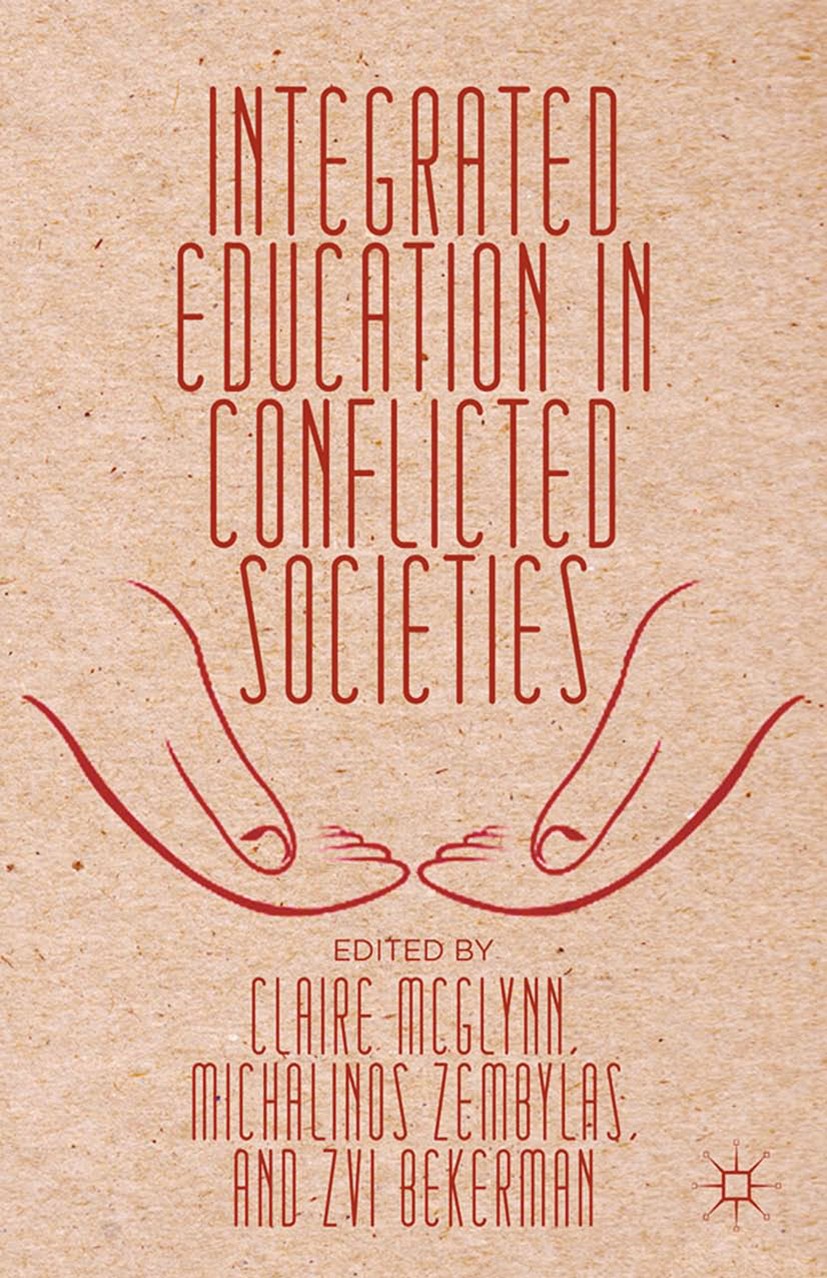Titlebook: Integrated Education in Conflicted Societies; Claire McGlynn,Michalinos Zembylas,Zvi Bekerman Book 2013 Palgrave Macmillan, a division of Titlebook: Integrated Education in Conflicted Societies; Claire McGlynn,Michalinos Zembylas,Zvi Bekerman Book 2013 Palgrave Macmillan, a division of