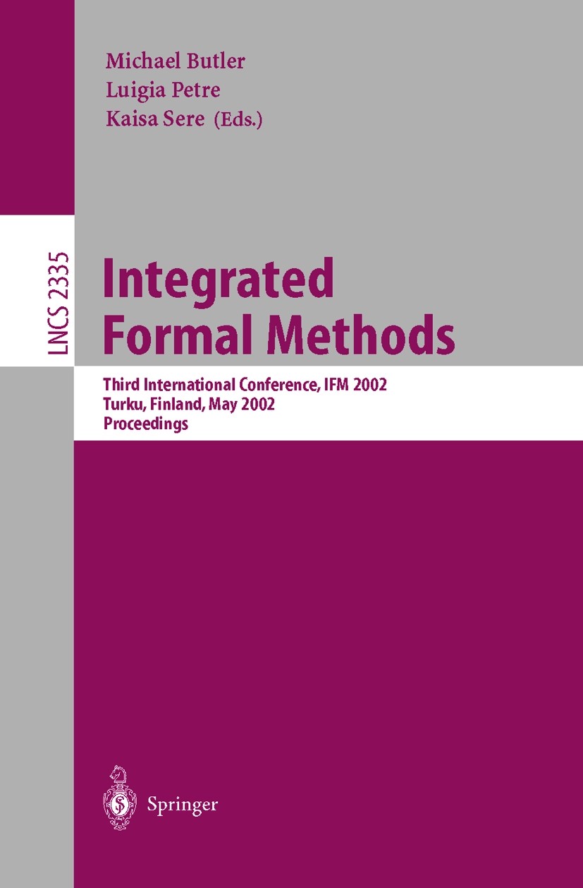 Titlebook: Integrated Formal Methods; Third International Michael Butler,Luigia Petre,Kaisa Sere Conference proceedings 2002 Springer-Verlag Berlin H Titlebook: Integrated Formal Methods; Third International Michael Butler,Luigia Petre,Kaisa Sere Conference proceedings 2002 Springer-Verlag Berlin H