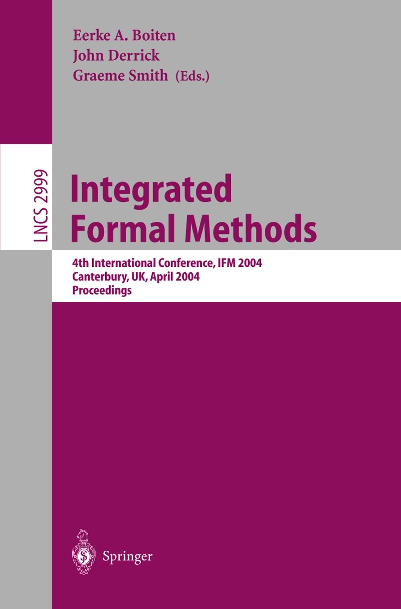 Titlebook: Integrated Formal Methods; 4th International Co Eerke A. Boiten,John Derrick,Graeme Smith Conference proceedings 2004 Springer-Verlag Berli Titlebook: Integrated Formal Methods; 4th International Co Eerke A. Boiten,John Derrick,Graeme Smith Conference proceedings 2004 Springer-Verlag Berli