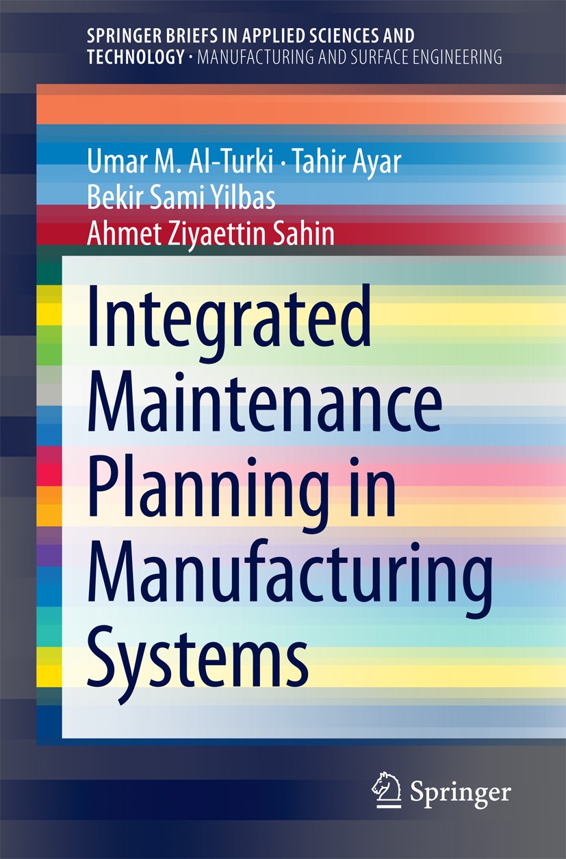 Titlebook: Integrated Maintenance Planning in Manufacturing Systems; Umar M. Al-Turki,Tahir Ayar,Ahmet Ziyaettin Sahin Book 2014 The Author(s) 2014 D Titlebook: Integrated Maintenance Planning in Manufacturing Systems; Umar M. Al-Turki,Tahir Ayar,Ahmet Ziyaettin Sahin Book 2014 The Author(s) 2014 D