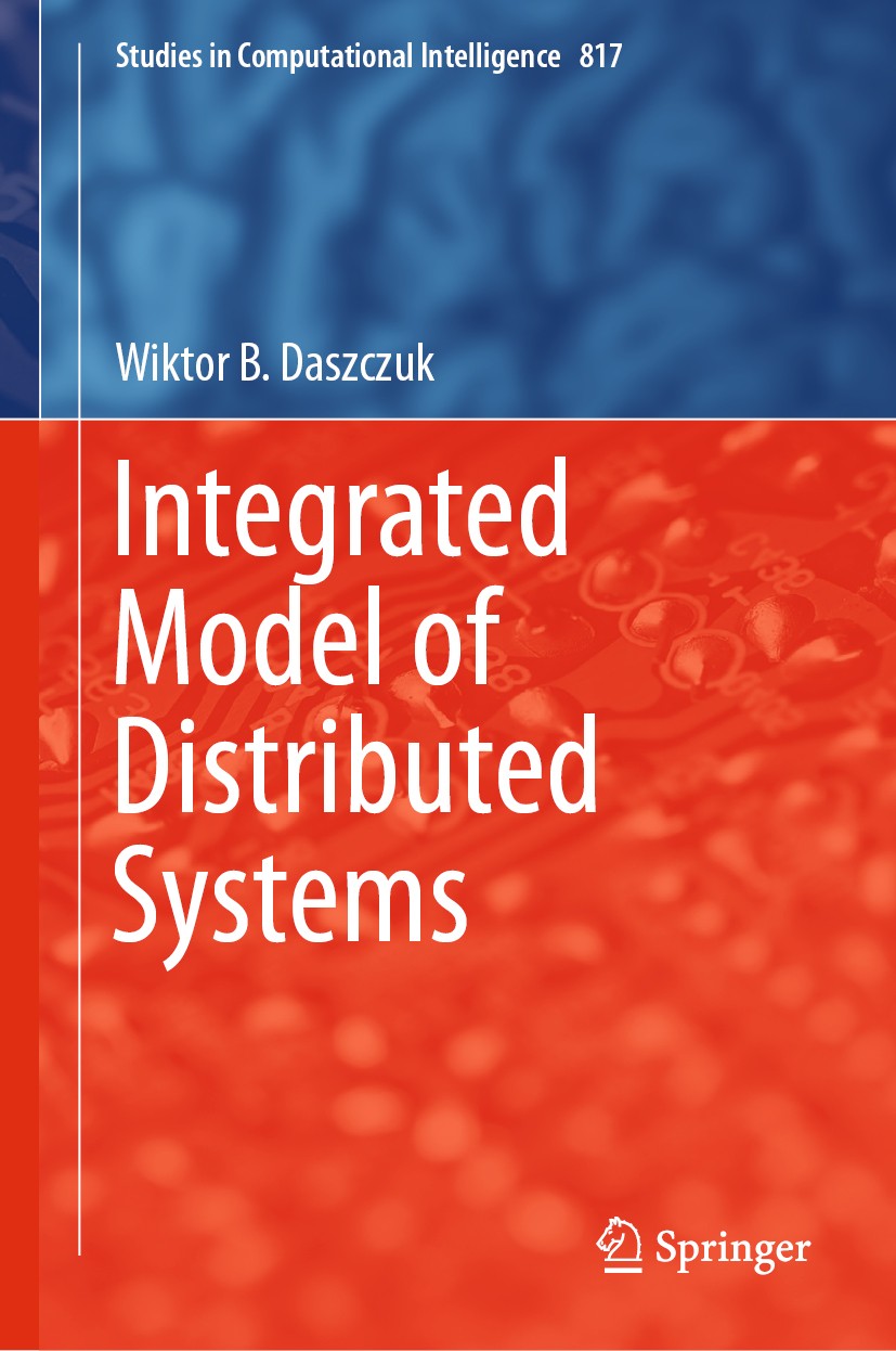 Titlebook: Integrated Model of Distributed Systems; Wiktor B. Daszczuk Book 2020 Springer Nature Switzerland AG 2020 Computational Intelligence.IMDS. Titlebook: Integrated Model of Distributed Systems; Wiktor B. Daszczuk Book 2020 Springer Nature Switzerland AG 2020 Computational Intelligence.IMDS.