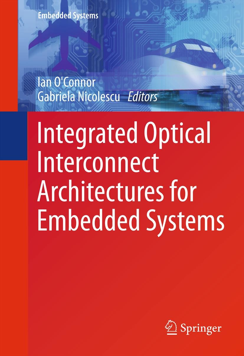 Titlebook: Integrated Optical Interconnect Architectures for Embedded Systems; Ian O‘Connor,Gabriela Nicolescu Book 2013 Springer Science+Business Me Titlebook: Integrated Optical Interconnect Architectures for Embedded Systems; Ian O‘Connor,Gabriela Nicolescu Book 2013 Springer Science+Business Me