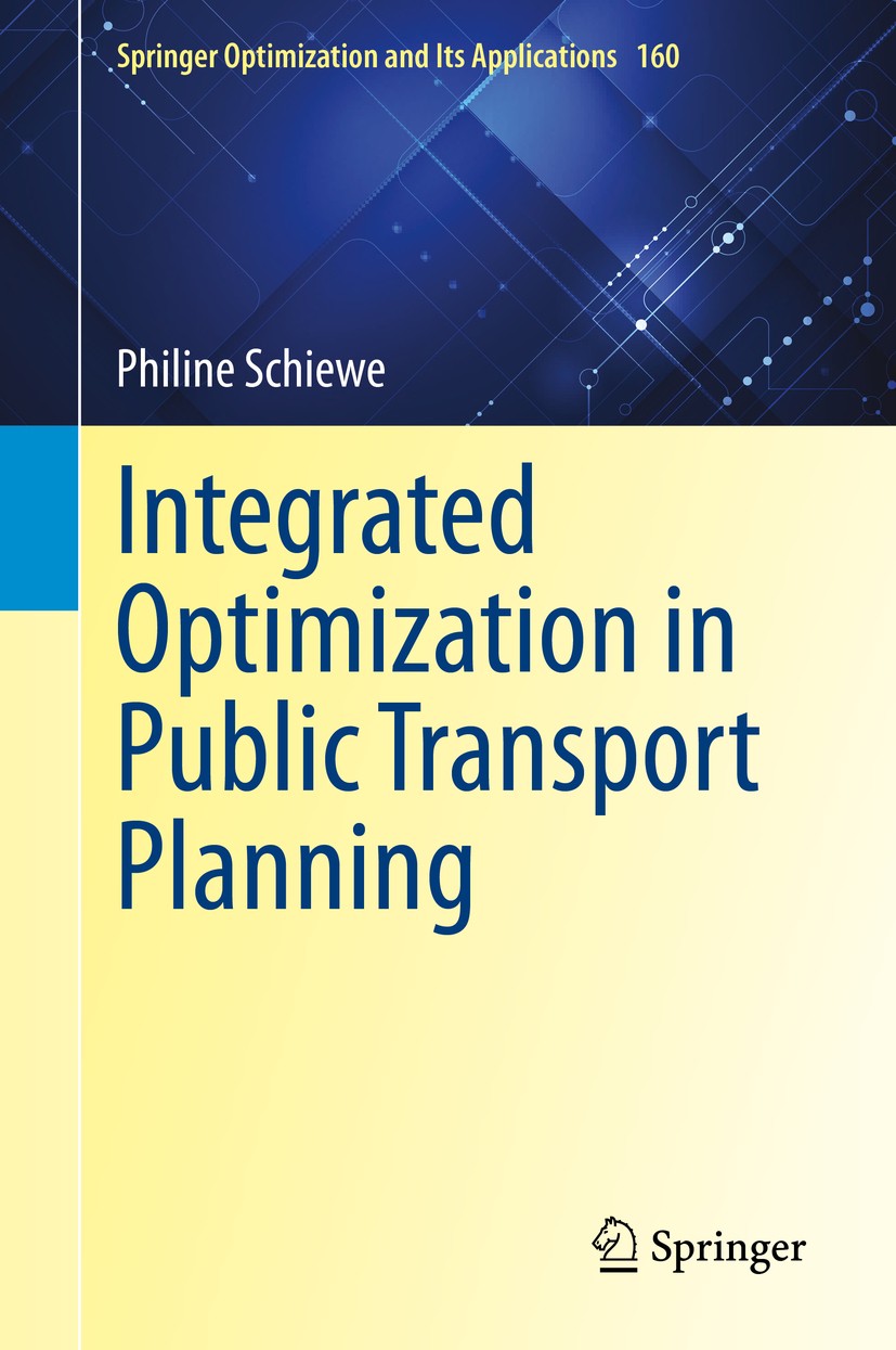 Titlebook: Integrated Optimization in Public Transport Planning; Philine Schiewe Book 2020 Springer Nature Switzerland AG 2020 public transport plann Titlebook: Integrated Optimization in Public Transport Planning; Philine Schiewe Book 2020 Springer Nature Switzerland AG 2020 public transport plann
