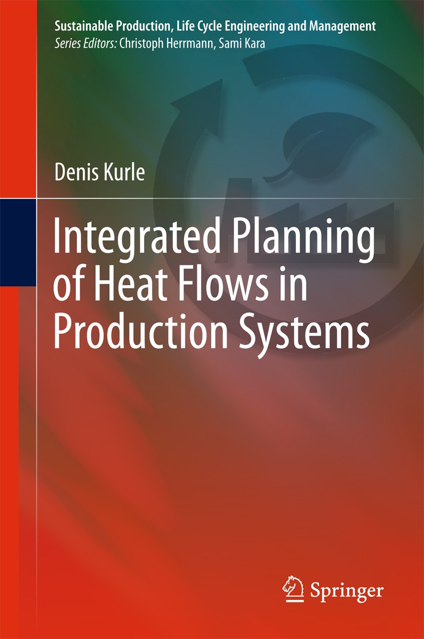 Titlebook: Integrated Planning of Heat Flows in Production Systems; Denis Kurle Book 2018 Springer International Publishing AG 2018 heat flows.produc Titlebook: Integrated Planning of Heat Flows in Production Systems; Denis Kurle Book 2018 Springer International Publishing AG 2018 heat flows.produc