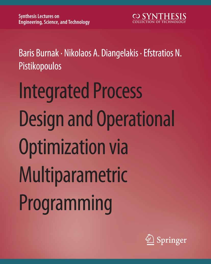 Titlebook: Integrated Process Design and Operational Optimization via Multiparametric Programming; Baris Burnak,Nikolaos A. Diangelakis,Efstratios N. Titlebook: Integrated Process Design and Operational Optimization via Multiparametric Programming; Baris Burnak,Nikolaos A. Diangelakis,Efstratios N.