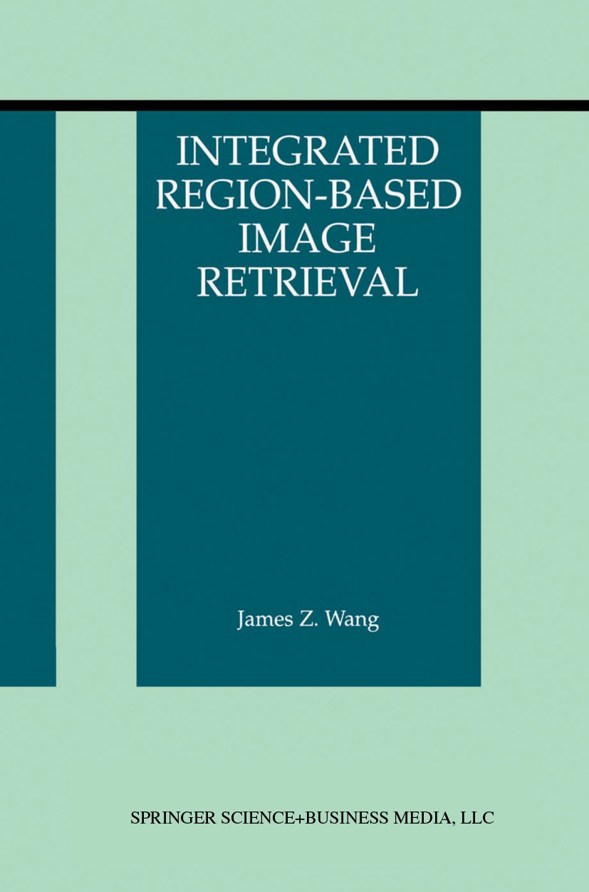 Titlebook: Integrated Region-Based Image Retrieval; James Z. Wang Book 2001 Springer Science+Business Media New York 2001 Textur.classification.clust Titlebook: Integrated Region-Based Image Retrieval; James Z. Wang Book 2001 Springer Science+Business Media New York 2001 Textur.classification.clust