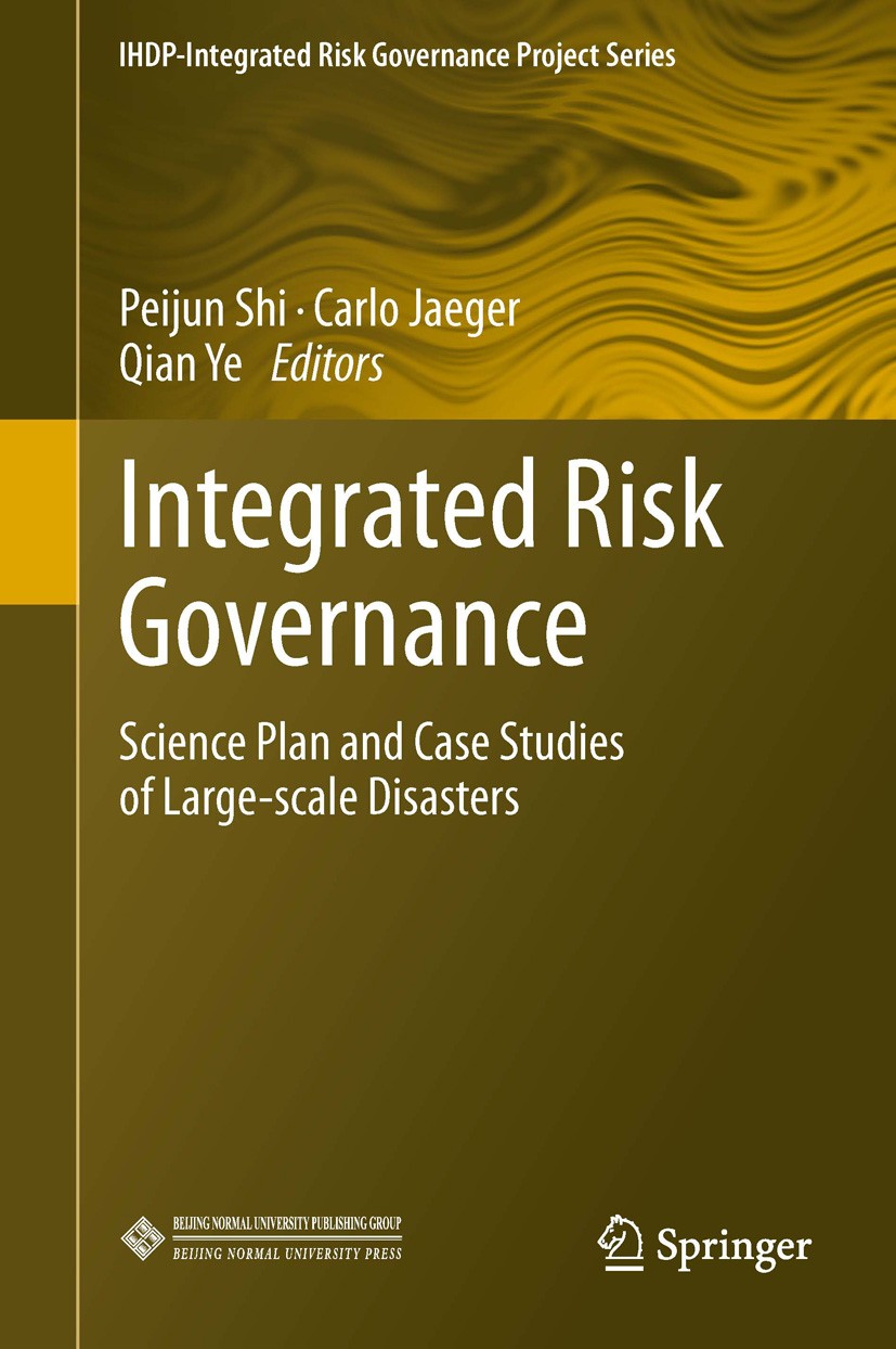 Titlebook: Integrated Risk Governance; Science Plan and Cas Peijun Shi,Carlo Jaeger,Qian Ye Book 2013 Beijing Normal University Press, Beijing and Spr Titlebook: Integrated Risk Governance; Science Plan and Cas Peijun Shi,Carlo Jaeger,Qian Ye Book 2013 Beijing Normal University Press, Beijing and Spr