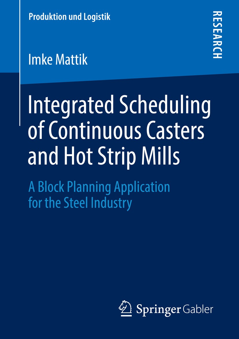 Titlebook: Integrated Scheduling of Continuous Casters and Hot Strip Mills; A Block Planning App Imke Mattik Book 2014 Springer Fachmedien Wiesbaden 2 Titlebook: Integrated Scheduling of Continuous Casters and Hot Strip Mills; A Block Planning App Imke Mattik Book 2014 Springer Fachmedien Wiesbaden 2