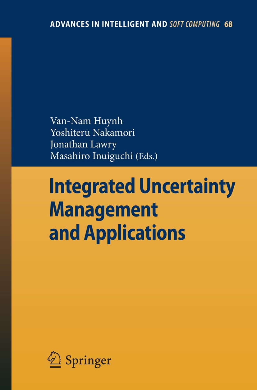 Titlebook: Integrated Uncertainty Management and Applications; Van-Nam Huynh,Yoshiteru Nakamori,Masahiro Inuiguch Book 2010 Springer-Verlag Berlin He Titlebook: Integrated Uncertainty Management and Applications; Van-Nam Huynh,Yoshiteru Nakamori,Masahiro Inuiguch Book 2010 Springer-Verlag Berlin He