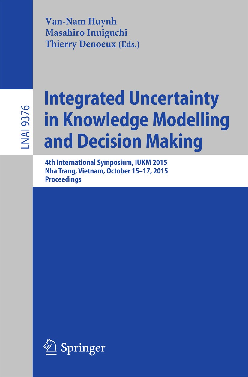 Titlebook: Integrated Uncertainty in Knowledge Modelling and Decision Making; 4th International Sy Van-Nam Huynh,Masahiro Inuiguchi,Thierry Demoeux Co Titlebook: Integrated Uncertainty in Knowledge Modelling and Decision Making; 4th International Sy Van-Nam Huynh,Masahiro Inuiguchi,Thierry Demoeux Co