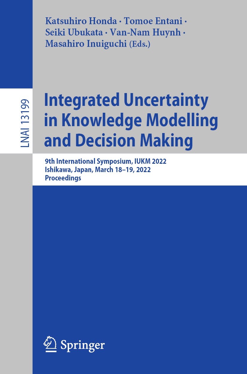 Titlebook: Integrated Uncertainty in Knowledge Modelling and Decision Making; 9th International Sy Katsuhiro Honda,Tomoe Entani,Masahiro Inuiguchi Con Titlebook: Integrated Uncertainty in Knowledge Modelling and Decision Making; 9th International Sy Katsuhiro Honda,Tomoe Entani,Masahiro Inuiguchi Con