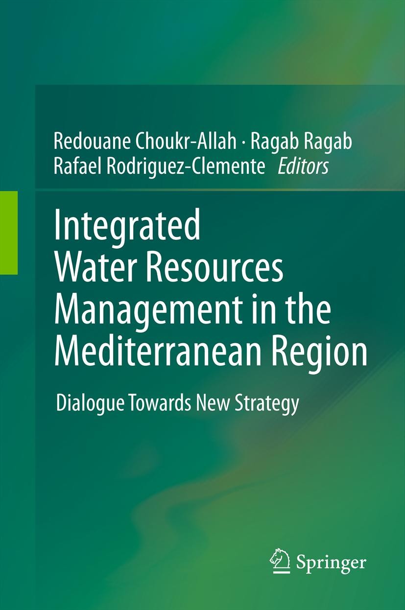Titlebook: Integrated Water Resources Management in the Mediterranean Region; Dialogue towards new Redouane Choukr-Allah,Ragab Ragab,Rafael Rodriguez Titlebook: Integrated Water Resources Management in the Mediterranean Region; Dialogue towards new Redouane Choukr-Allah,Ragab Ragab,Rafael Rodriguez