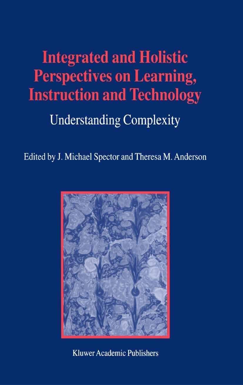 Titlebook: Integrated and Holistic Perspectives on Learning, Instruction and Technology; Understanding Comple J. Michael Spector,Theresa M. Anderson B Titlebook: Integrated and Holistic Perspectives on Learning, Instruction and Technology; Understanding Comple J. Michael Spector,Theresa M. Anderson B