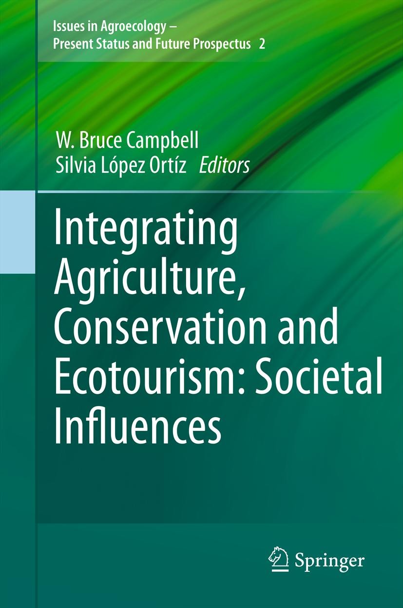 Titlebook: Integrating Agriculture, Conservation and Ecotourism: Societal Influences; W. Bruce Campbell,Silvia López Ortíz Book 2012 Springer Science Titlebook: Integrating Agriculture, Conservation and Ecotourism: Societal Influences; W. Bruce Campbell,Silvia López Ortíz Book 2012 Springer Science