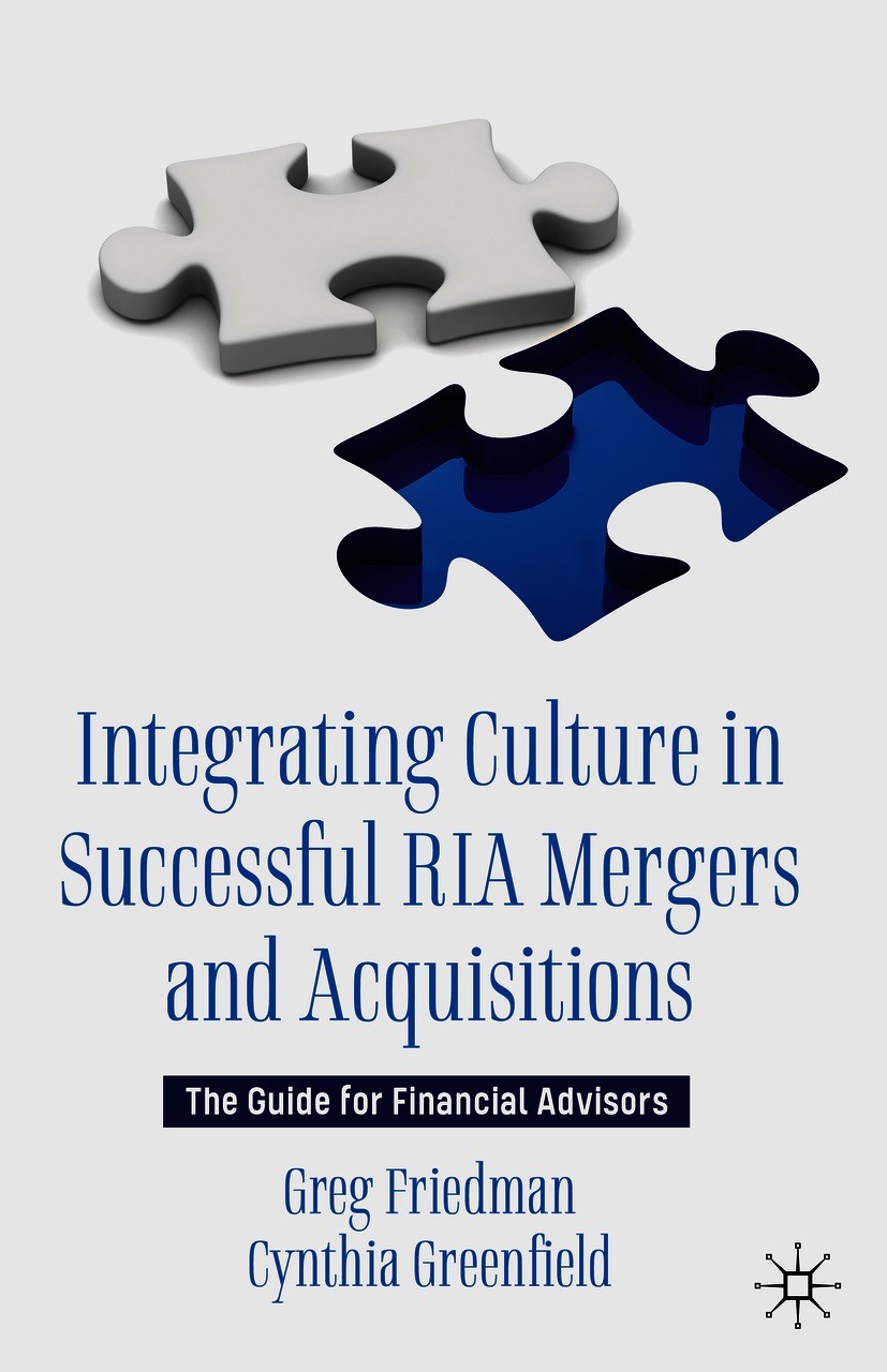 Titlebook: Integrating Culture in Successful RIA Mergers and Acquisitions; The Guide for Financ Greg Friedman,Cynthia Greenfield Book 2021 The Editor( Titlebook: Integrating Culture in Successful RIA Mergers and Acquisitions; The Guide for Financ Greg Friedman,Cynthia Greenfield Book 2021 The Editor(