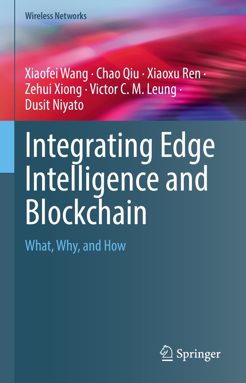 Titlebook: Integrating Edge Intelligence and Blockchain; What, Why, and How Xiaofei Wang,Chao Qiu,Dusit Niyato Book 2022 The Editor(s) (if applicable) Titlebook: Integrating Edge Intelligence and Blockchain; What, Why, and How Xiaofei Wang,Chao Qiu,Dusit Niyato Book 2022 The Editor(s) (if applicable)