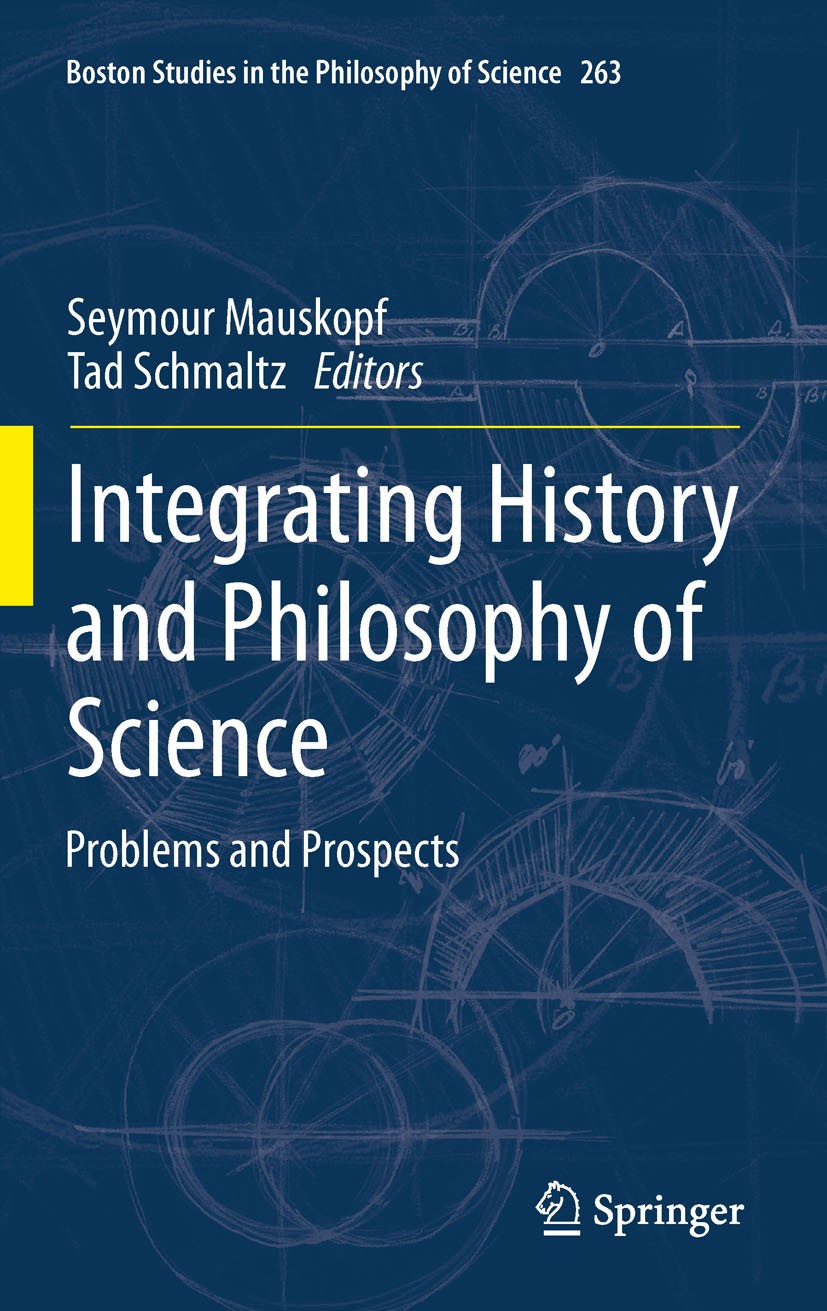 Titlebook: Integrating History and Philosophy of Science; Problems and Prospec Seymour Mauskopf,Tad Schmaltz Book 2012 Springer Science+Business Media Titlebook: Integrating History and Philosophy of Science; Problems and Prospec Seymour Mauskopf,Tad Schmaltz Book 2012 Springer Science+Business Media
