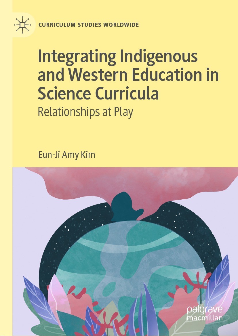 Titlebook: Integrating Indigenous and Western Education in Science Curricula; Relationships at Pla Eun-Ji Amy Kim Book 2021 The Editor(s) (if applicab Titlebook: Integrating Indigenous and Western Education in Science Curricula; Relationships at Pla Eun-Ji Amy Kim Book 2021 The Editor(s) (if applicab