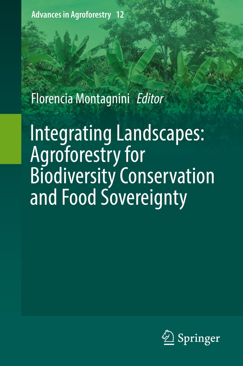 Titlebook: Integrating Landscapes: Agroforestry for Biodiversity Conservation and Food Sovereignty; Florencia Montagnini Book 20171st edition Springe Titlebook: Integrating Landscapes: Agroforestry for Biodiversity Conservation and Food Sovereignty; Florencia Montagnini Book 20171st edition Springe