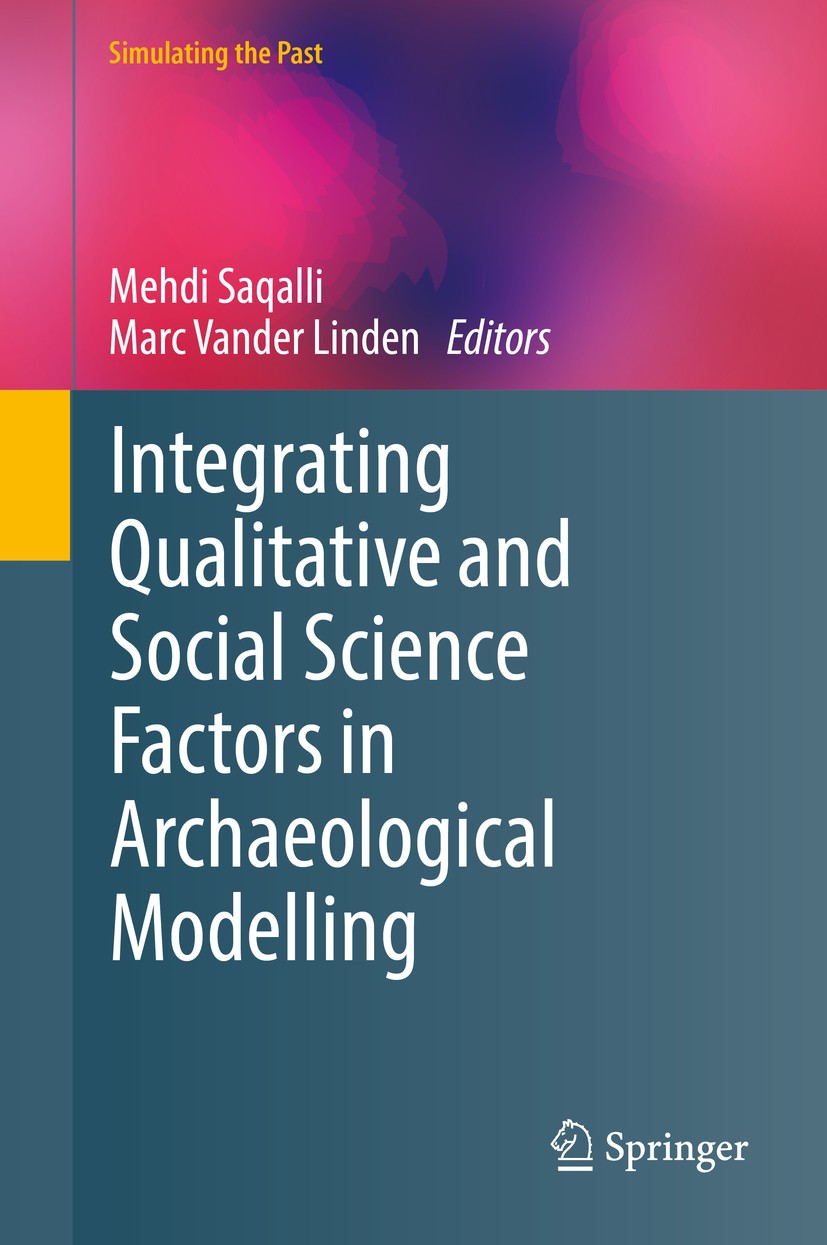 Titlebook: Integrating Qualitative and Social Science Factors in Archaeological Modelling; Mehdi Saqalli,Marc Vander Linden Book 2019 Springer Nature Titlebook: Integrating Qualitative and Social Science Factors in Archaeological Modelling; Mehdi Saqalli,Marc Vander Linden Book 2019 Springer Nature