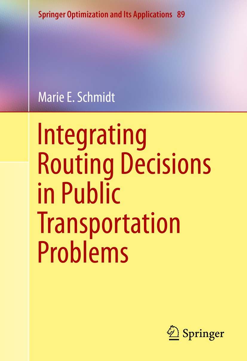Titlebook: Integrating Routing Decisions in Public Transportation Problems; Marie E. Schmidt Book 2014 Springer Science+Business Media New York 2014 Titlebook: Integrating Routing Decisions in Public Transportation Problems; Marie E. Schmidt Book 2014 Springer Science+Business Media New York 2014