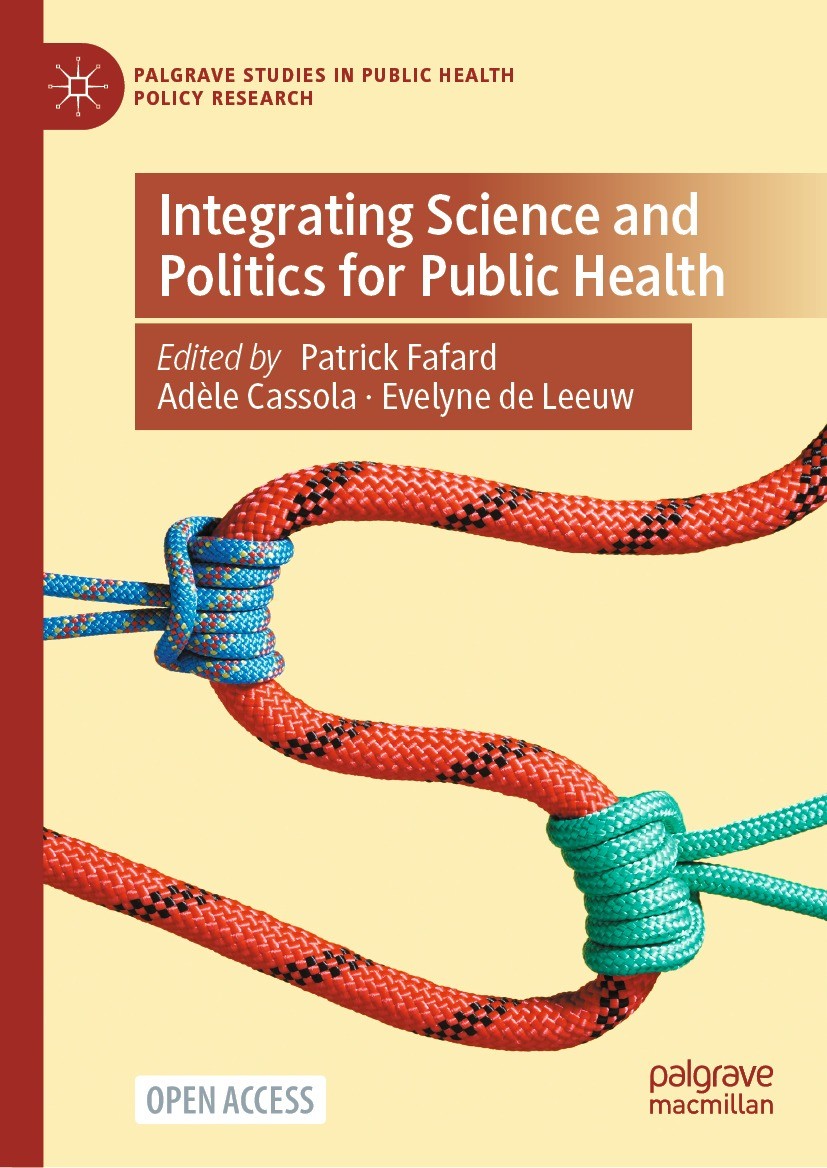 Titlebook: Integrating Science and Politics for Public Health; Patrick Fafard,Adèle Cassola,Evelyne de Leeuw Book‘‘‘‘‘‘‘‘ 2022 The Editor(s) (if appl Titlebook: Integrating Science and Politics for Public Health; Patrick Fafard,Adèle Cassola,Evelyne de Leeuw Book‘‘‘‘‘‘‘‘ 2022 The Editor(s) (if appl